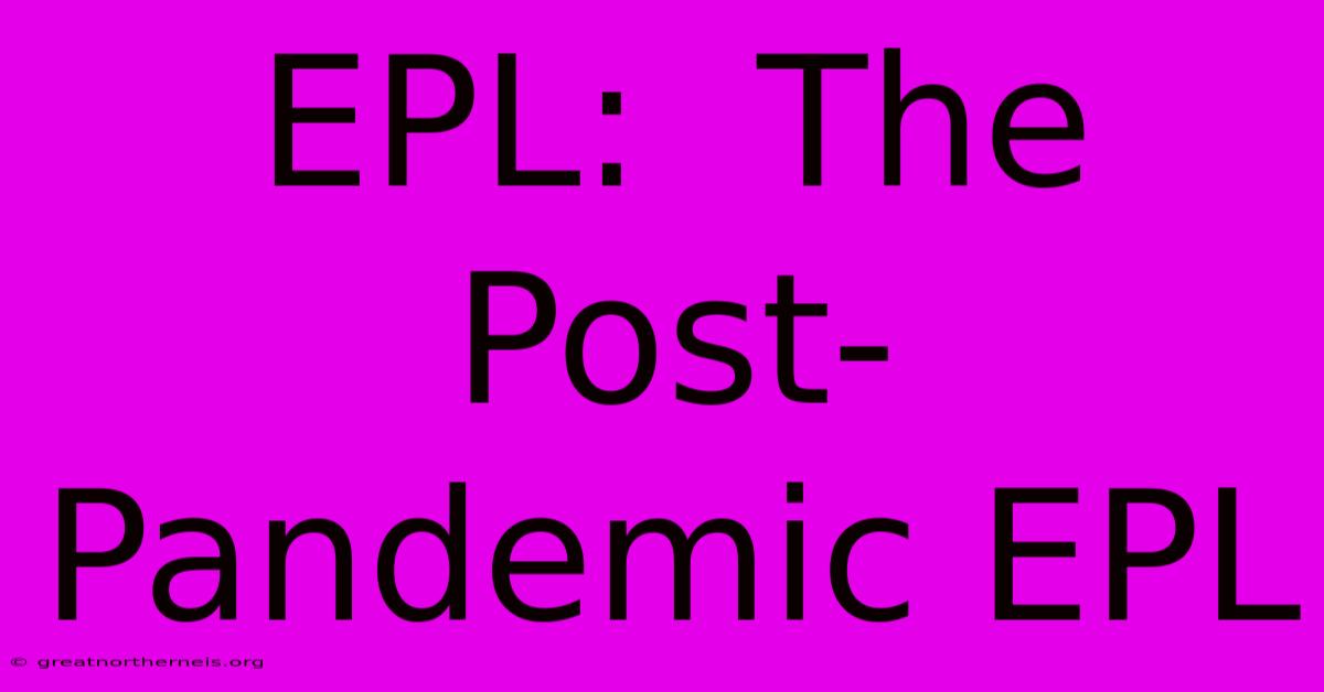 EPL:  The Post-Pandemic EPL