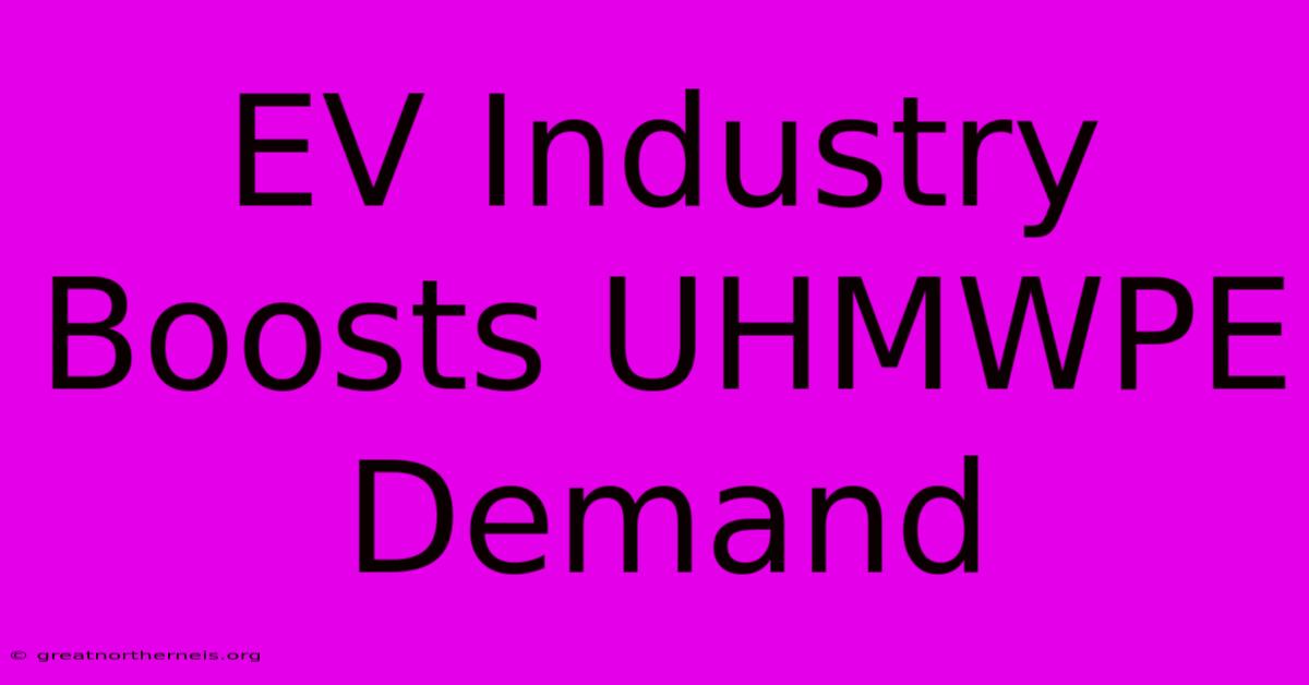 EV Industry Boosts UHMWPE Demand