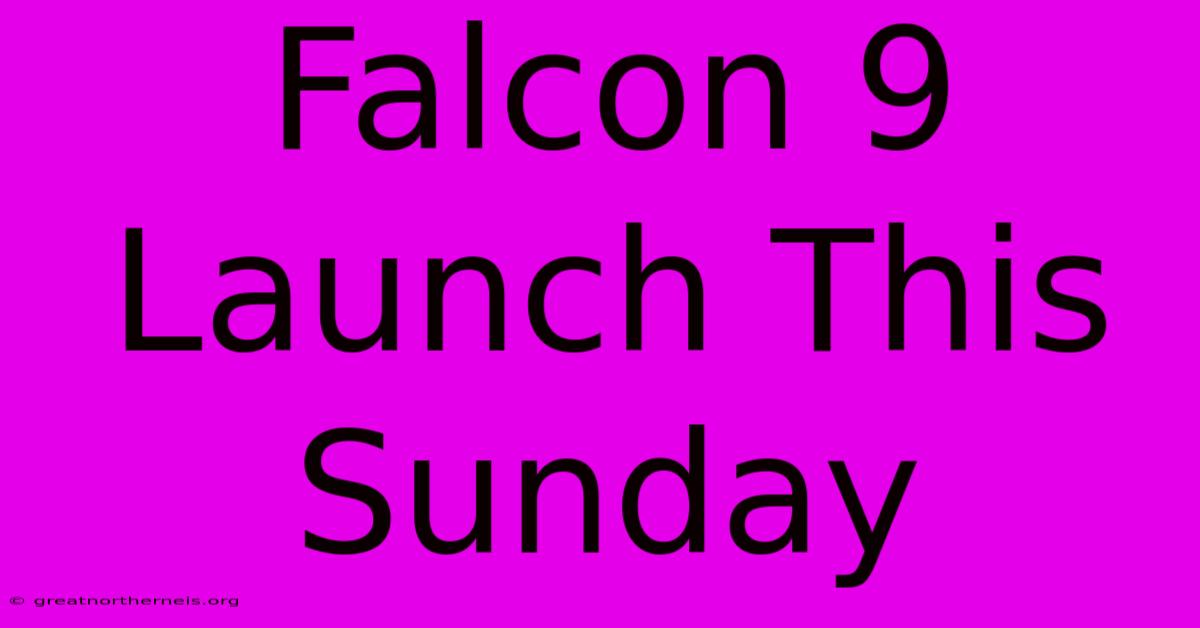 Falcon 9 Launch This Sunday