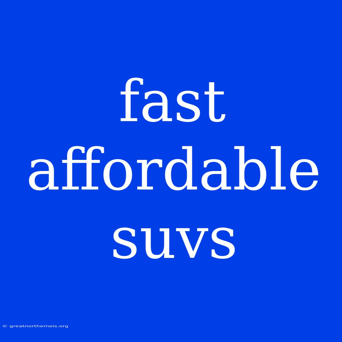 Fast Affordable Suvs