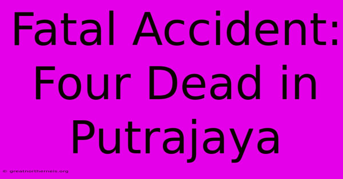 Fatal Accident: Four Dead In Putrajaya