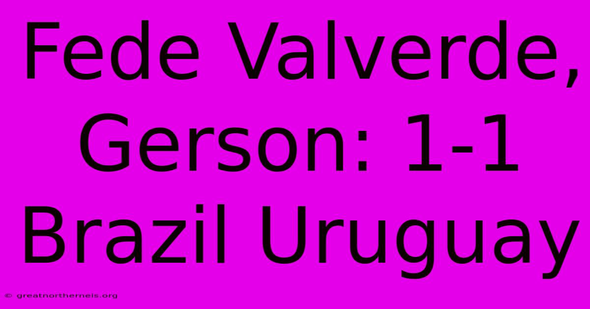 Fede Valverde, Gerson: 1-1 Brazil Uruguay