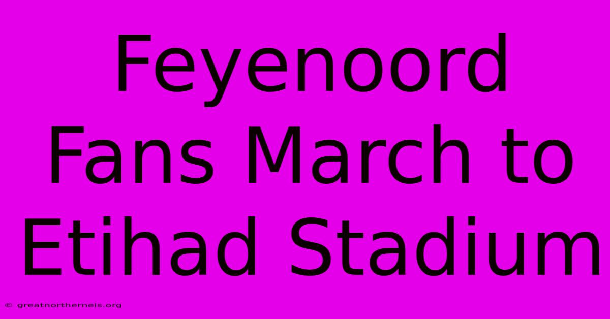 Feyenoord Fans March To Etihad Stadium