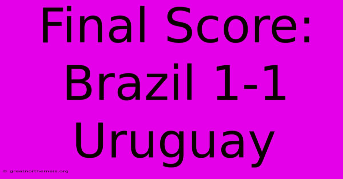 Final Score: Brazil 1-1 Uruguay