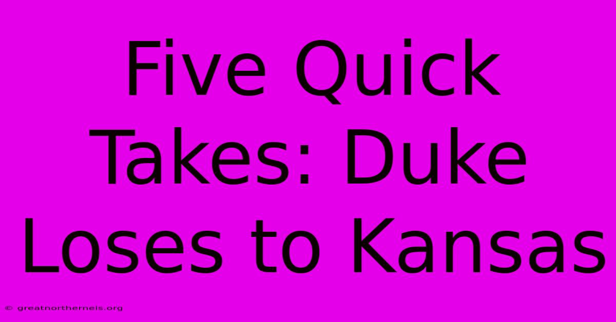 Five Quick Takes: Duke Loses To Kansas