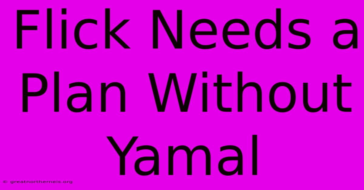 Flick Needs A Plan Without Yamal