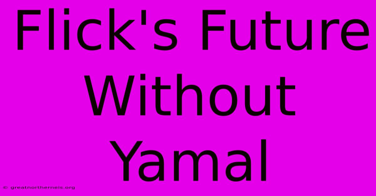 Flick's Future Without Yamal