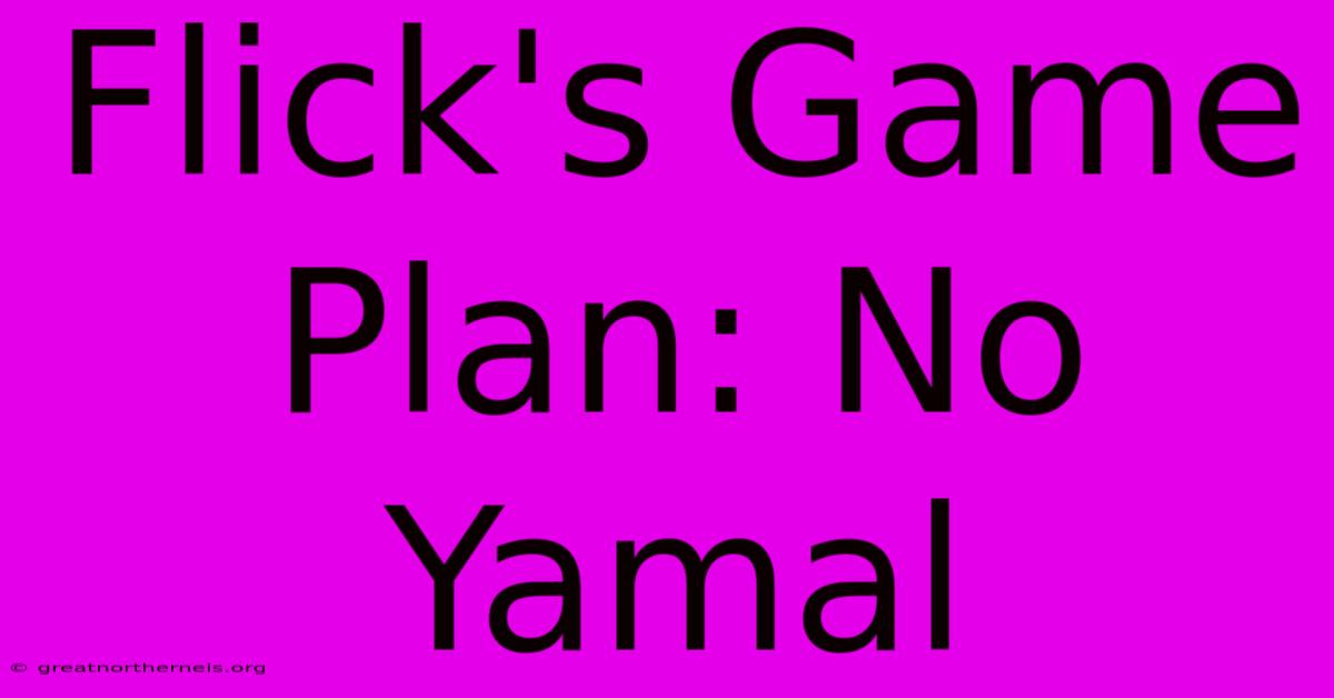 Flick's Game Plan: No Yamal