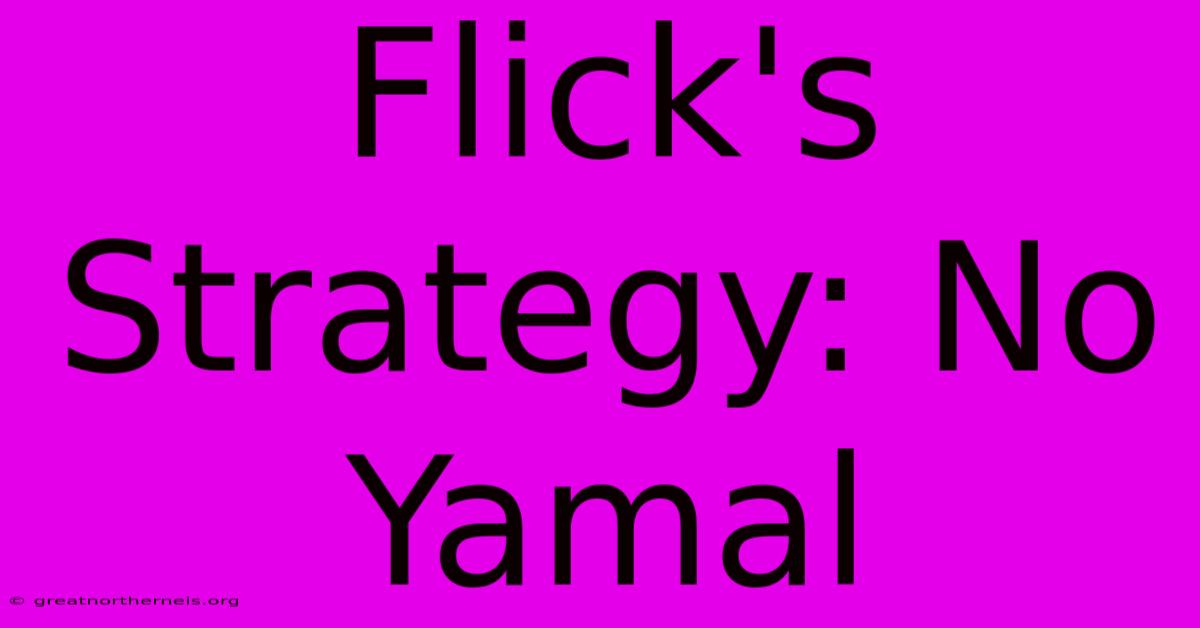 Flick's Strategy: No Yamal