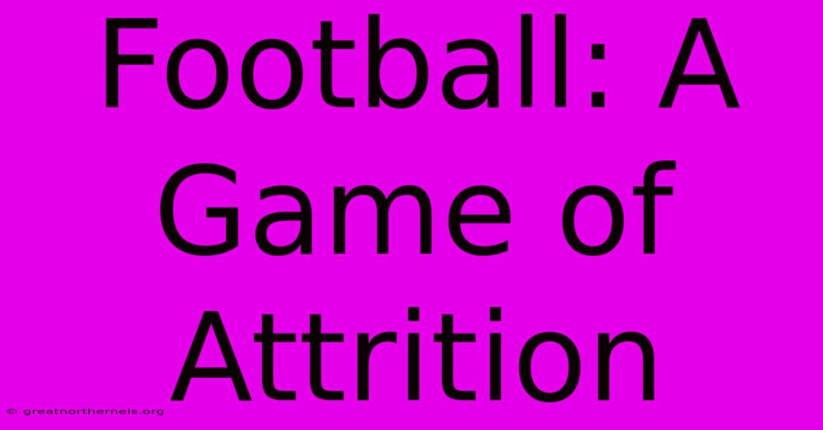 Football: A Game Of Attrition