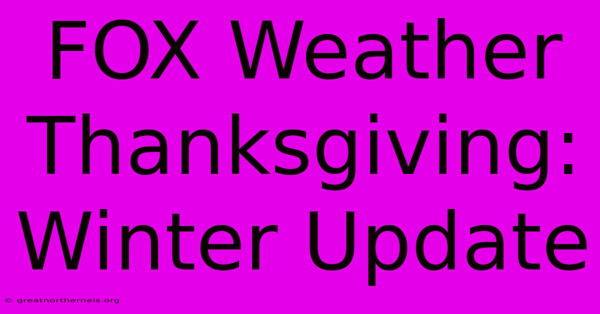 FOX Weather Thanksgiving: Winter Update