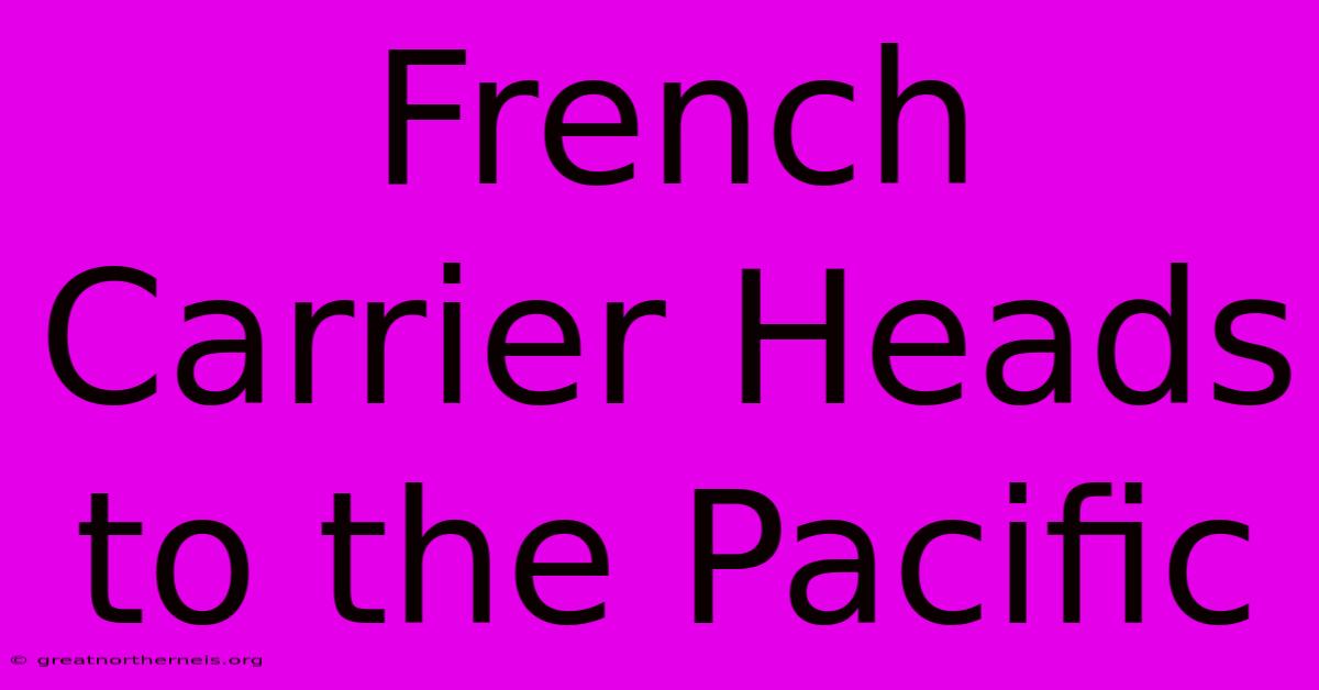 French Carrier Heads To The Pacific