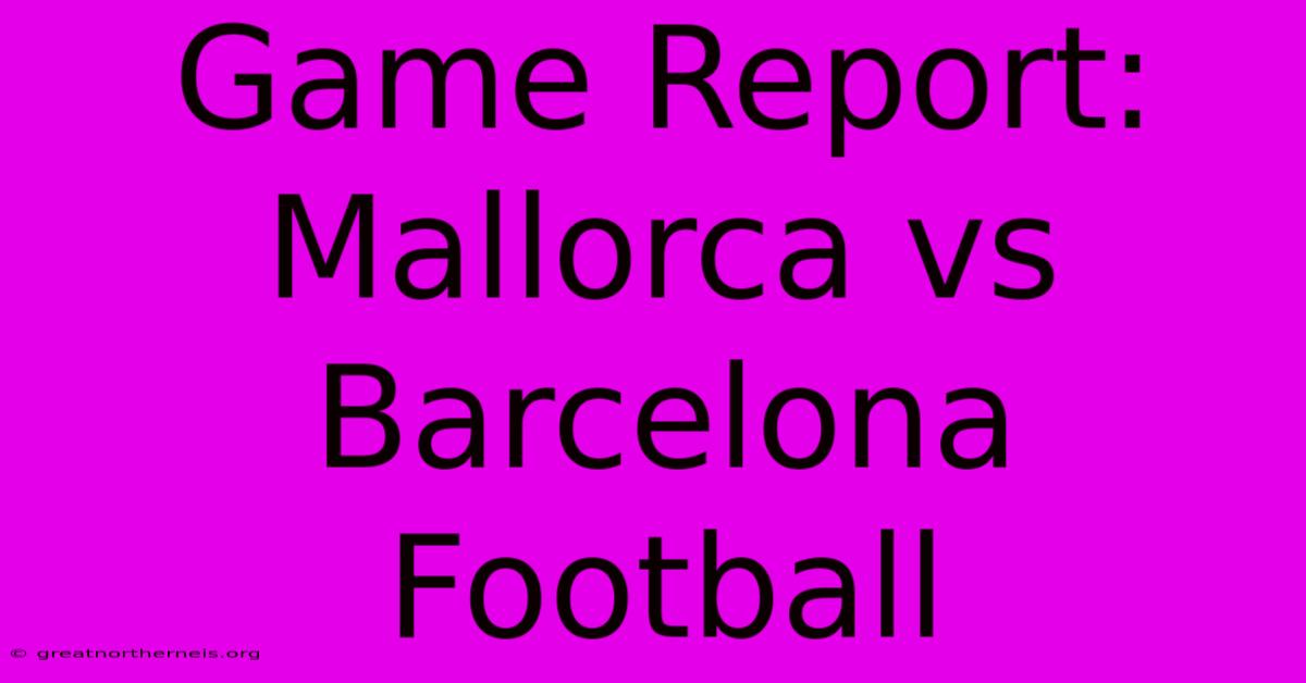 Game Report: Mallorca Vs Barcelona Football