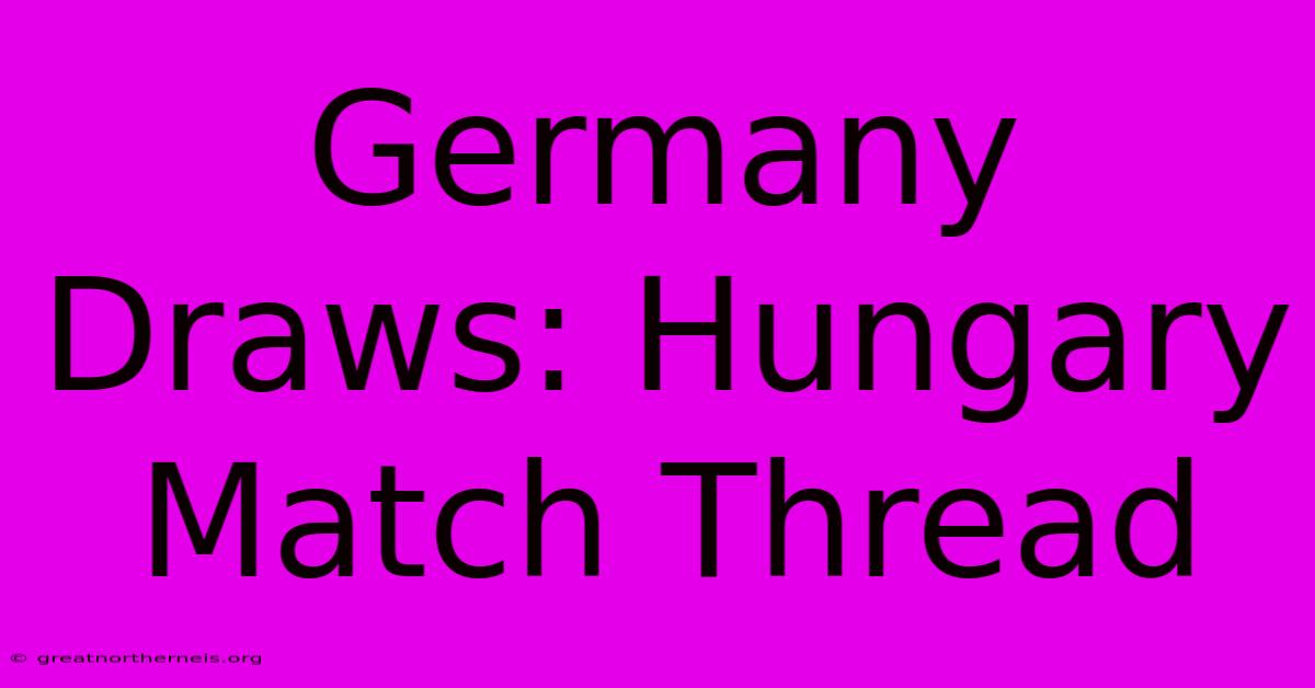 Germany Draws: Hungary Match Thread