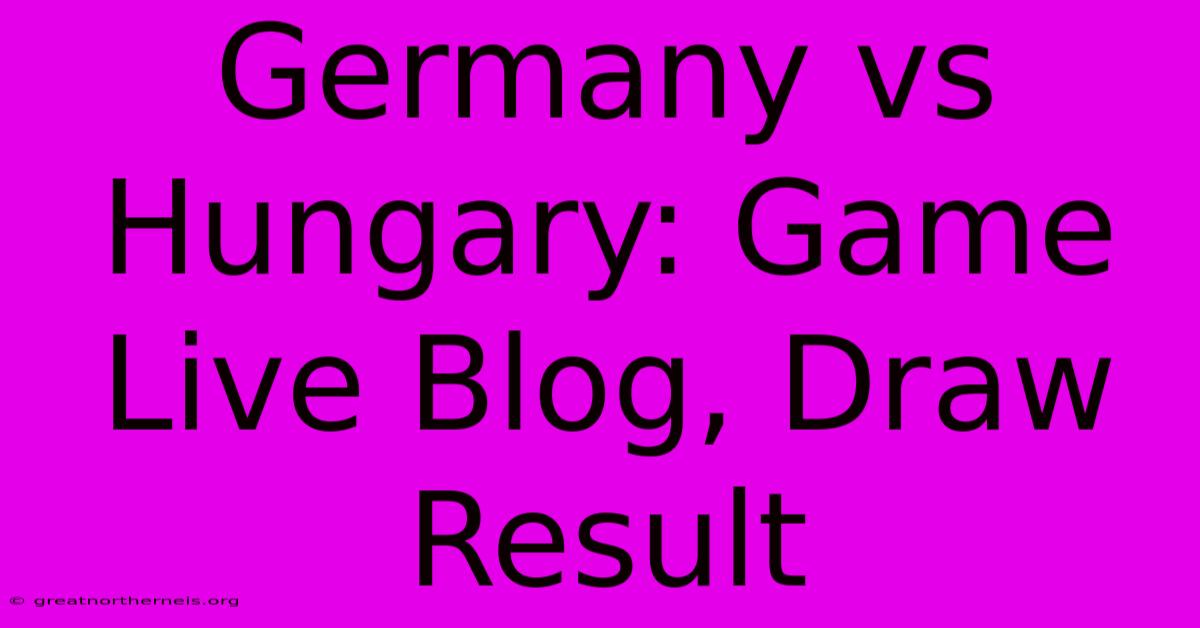 Germany Vs Hungary: Game Live Blog, Draw Result