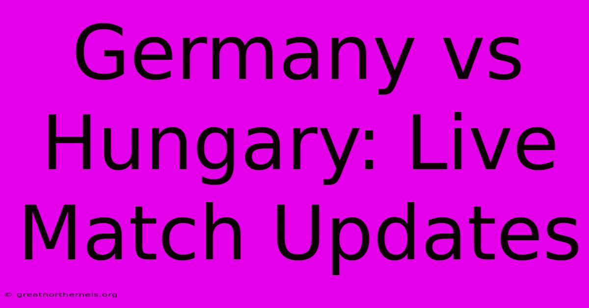 Germany Vs Hungary: Live Match Updates