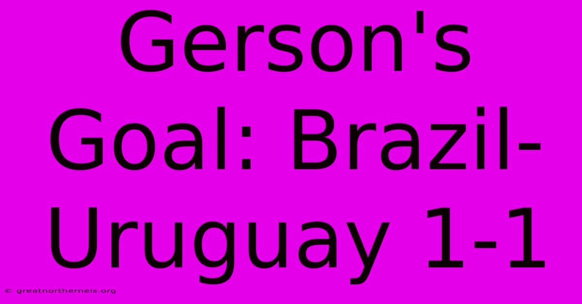 Gerson's Goal: Brazil-Uruguay 1-1