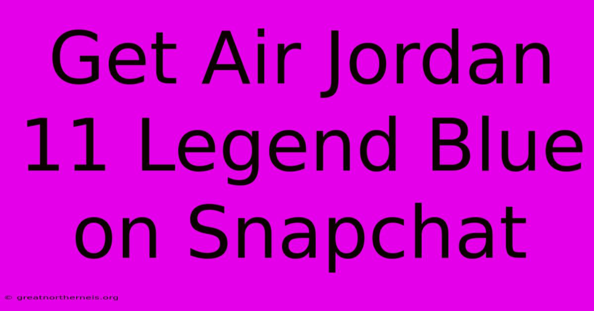 Get Air Jordan 11 Legend Blue On Snapchat