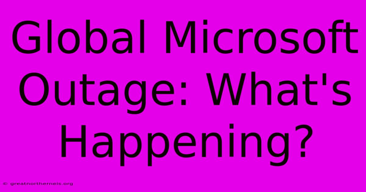 Global Microsoft Outage: What's Happening?