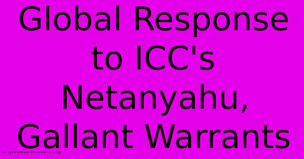 Global Response To ICC's Netanyahu, Gallant Warrants