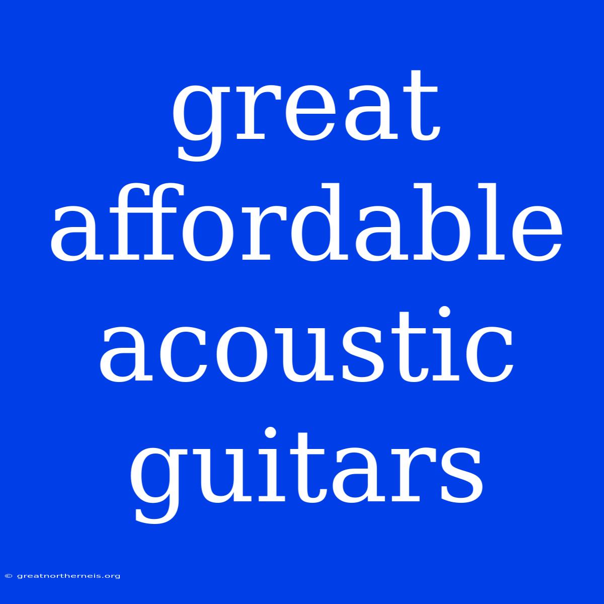 Great Affordable Acoustic Guitars