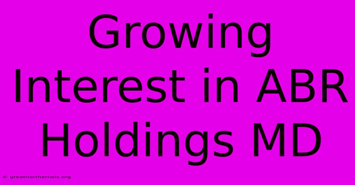 Growing Interest In ABR Holdings MD