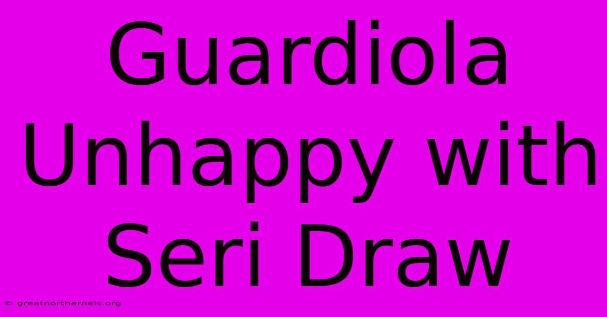 Guardiola Unhappy With Seri Draw