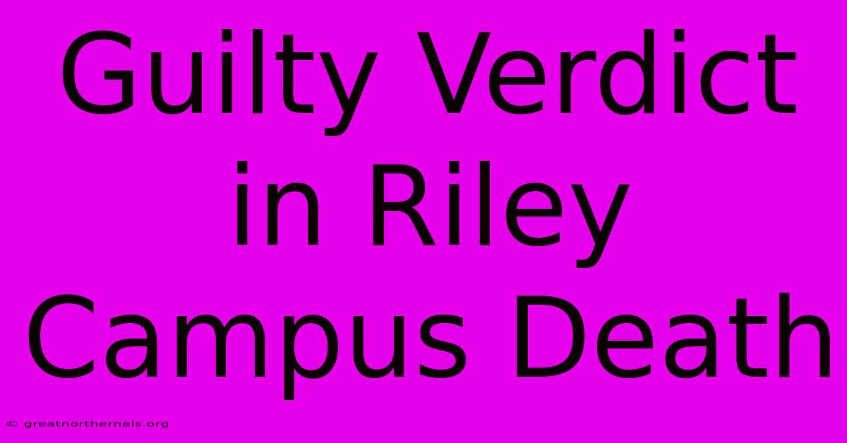 Guilty Verdict In Riley Campus Death