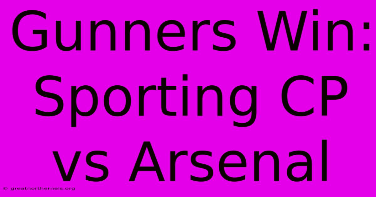 Gunners Win: Sporting CP Vs Arsenal