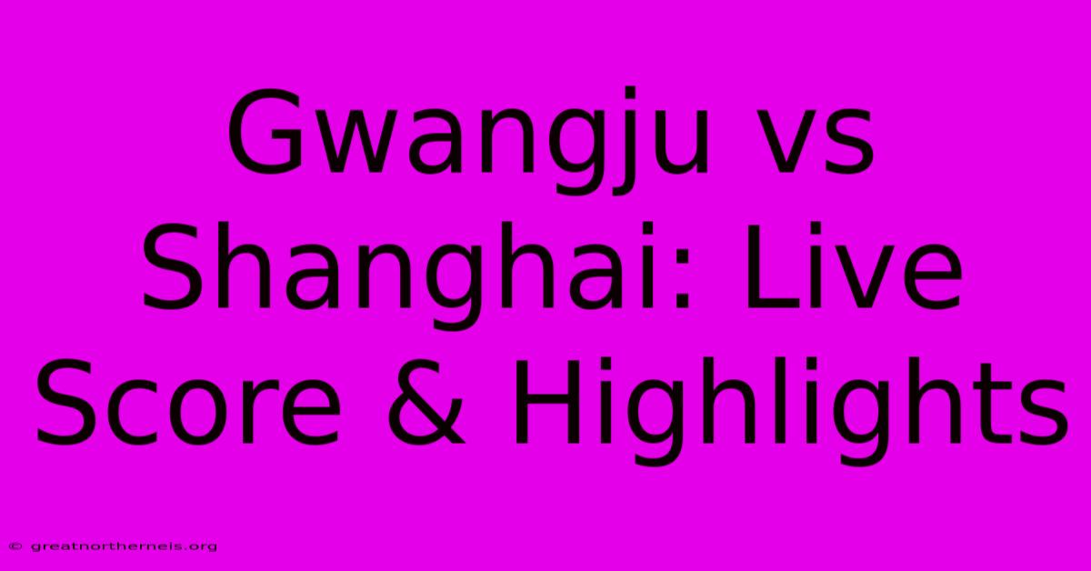 Gwangju Vs Shanghai: Live Score & Highlights