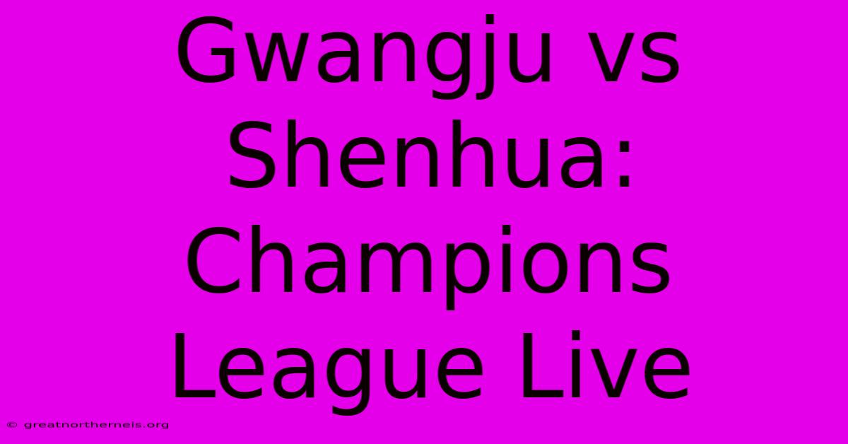 Gwangju Vs Shenhua: Champions League Live