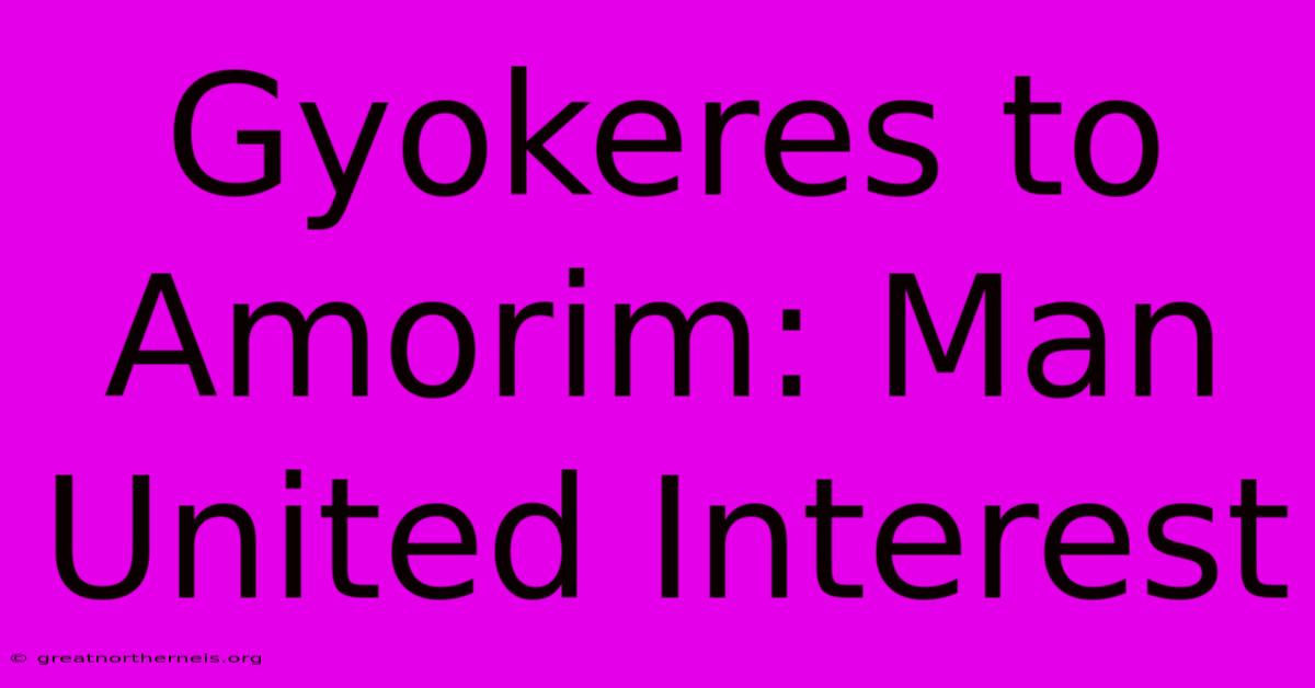 Gyokeres To Amorim: Man United Interest