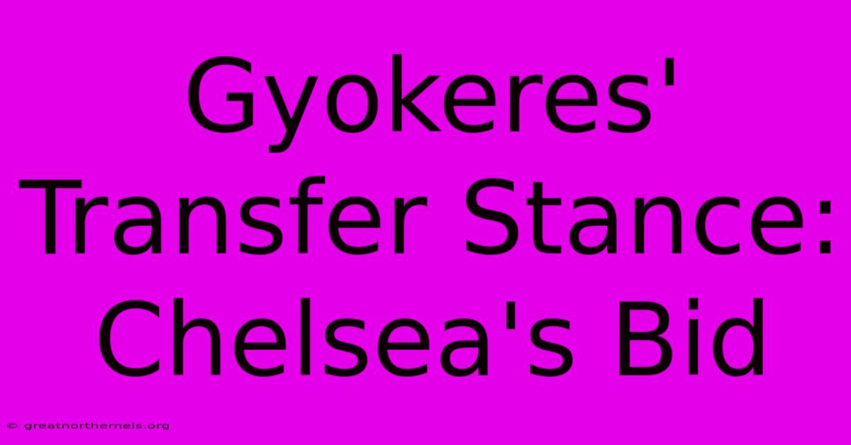 Gyokeres' Transfer Stance: Chelsea's Bid