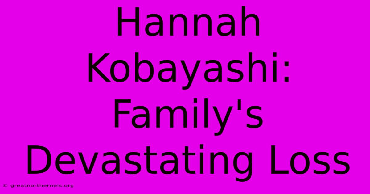 Hannah Kobayashi: Family's Devastating Loss