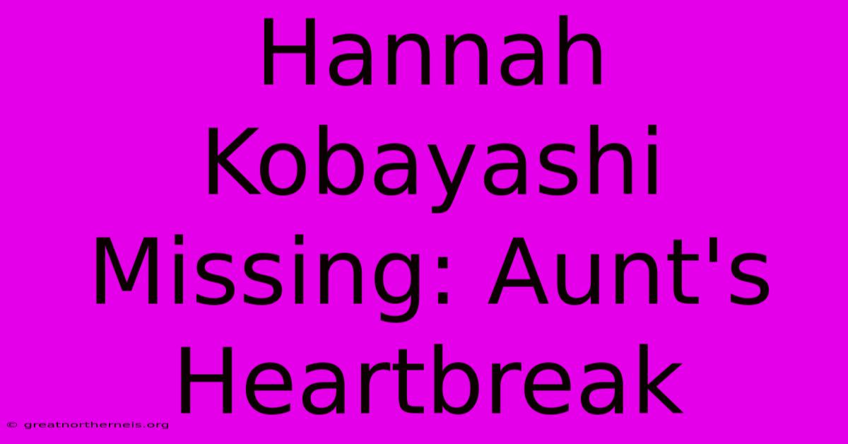 Hannah Kobayashi Missing: Aunt's Heartbreak