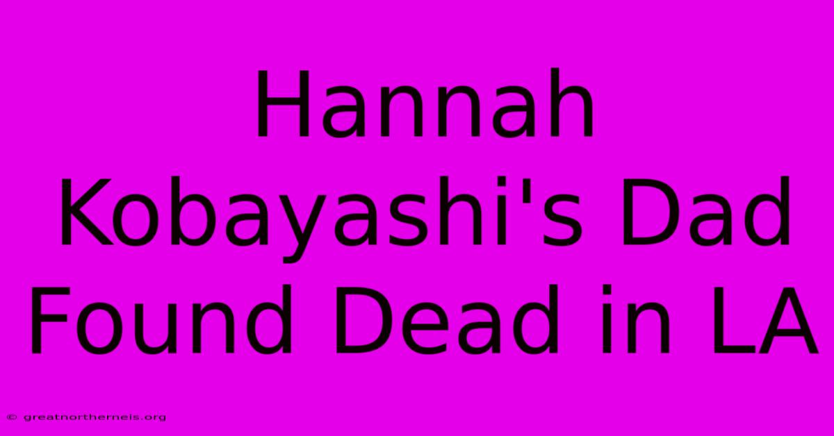 Hannah Kobayashi's Dad Found Dead In LA