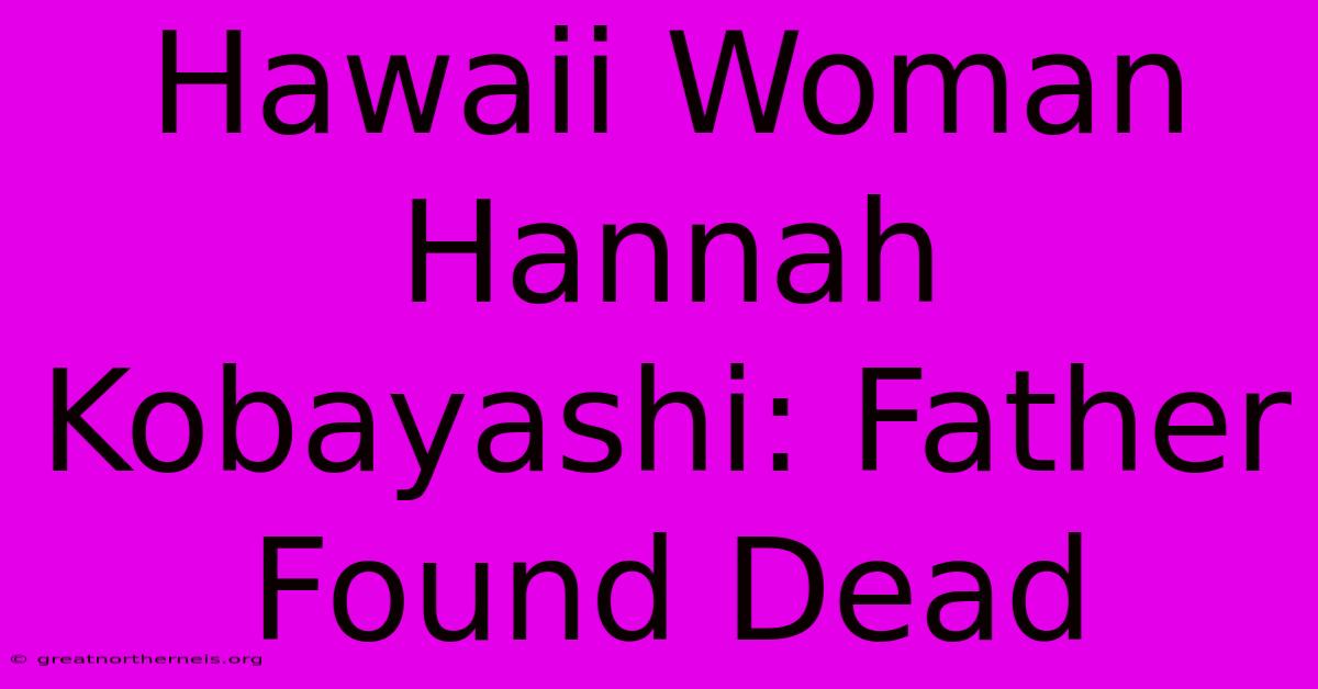 Hawaii Woman Hannah Kobayashi: Father Found Dead