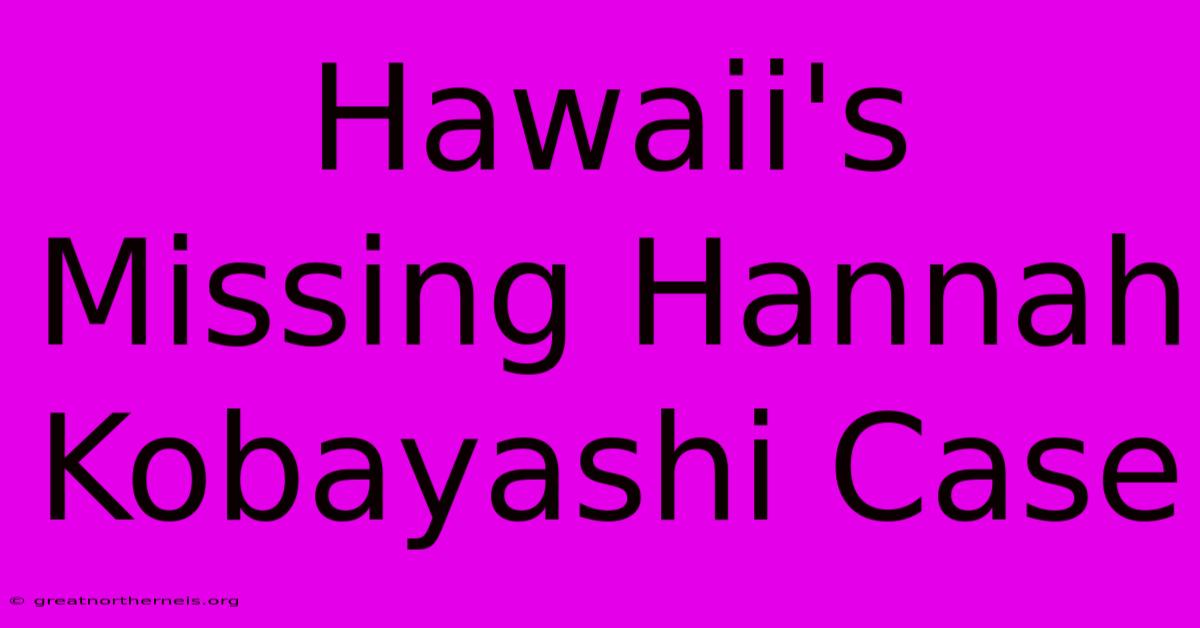 Hawaii's Missing Hannah Kobayashi Case