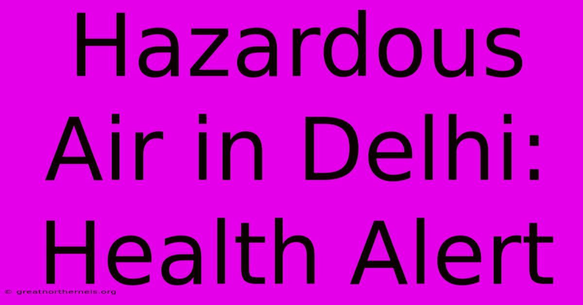 Hazardous Air In Delhi: Health Alert