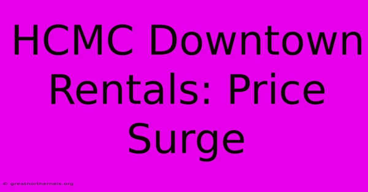 HCMC Downtown Rentals: Price Surge