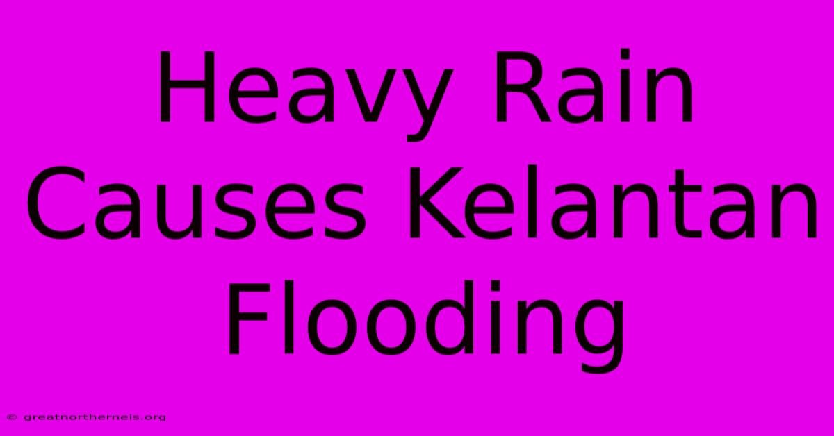 Heavy Rain Causes Kelantan Flooding