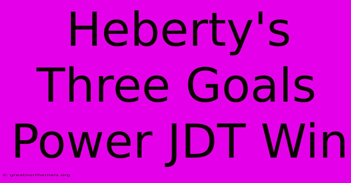 Heberty's Three Goals Power JDT Win