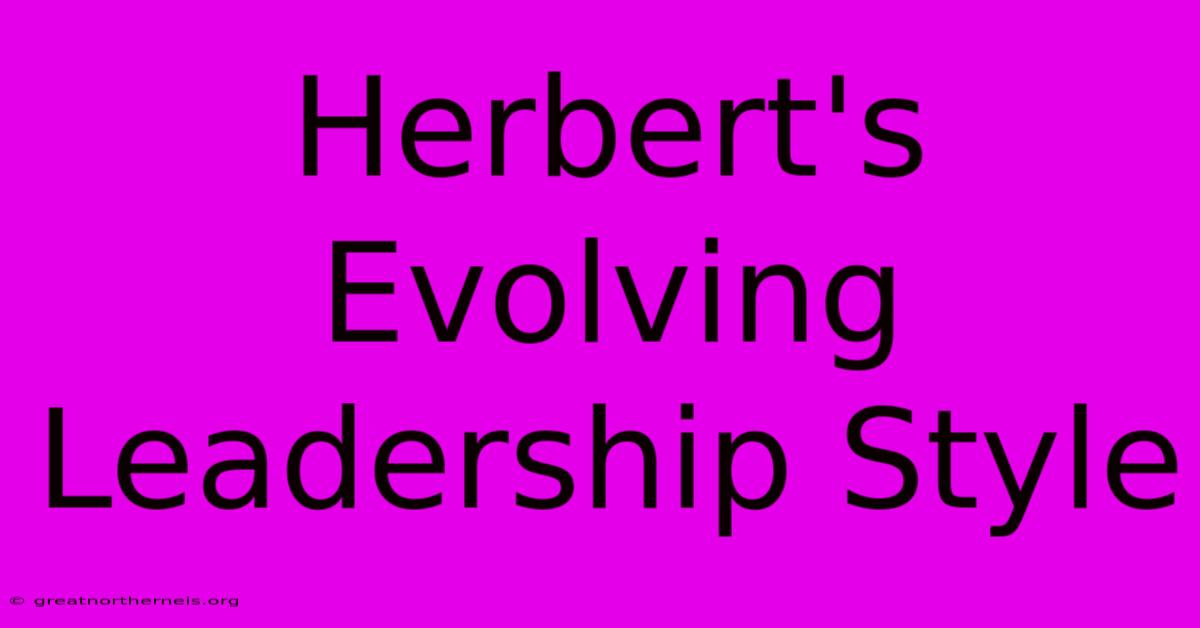 Herbert's Evolving Leadership Style