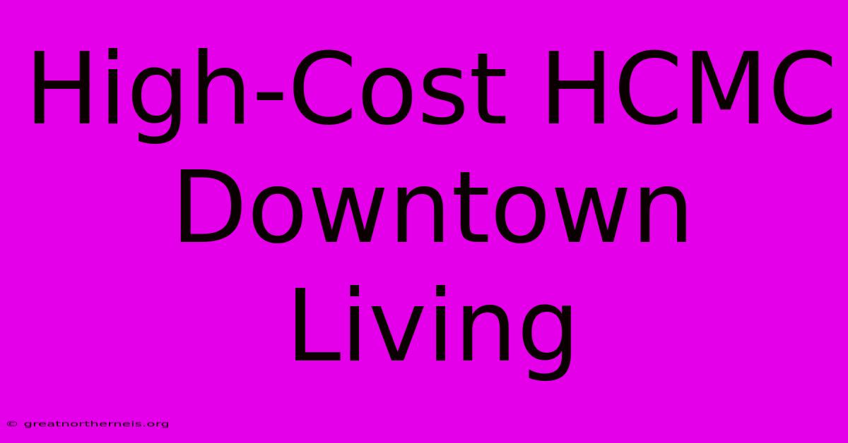 High-Cost HCMC Downtown Living