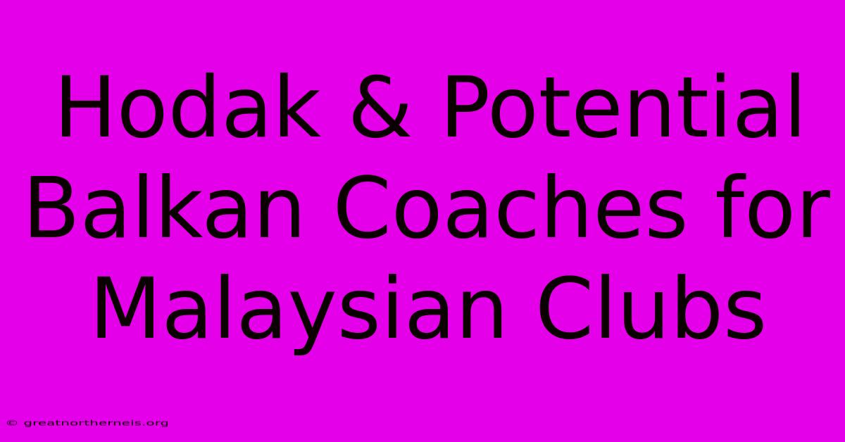 Hodak & Potential Balkan Coaches For Malaysian Clubs