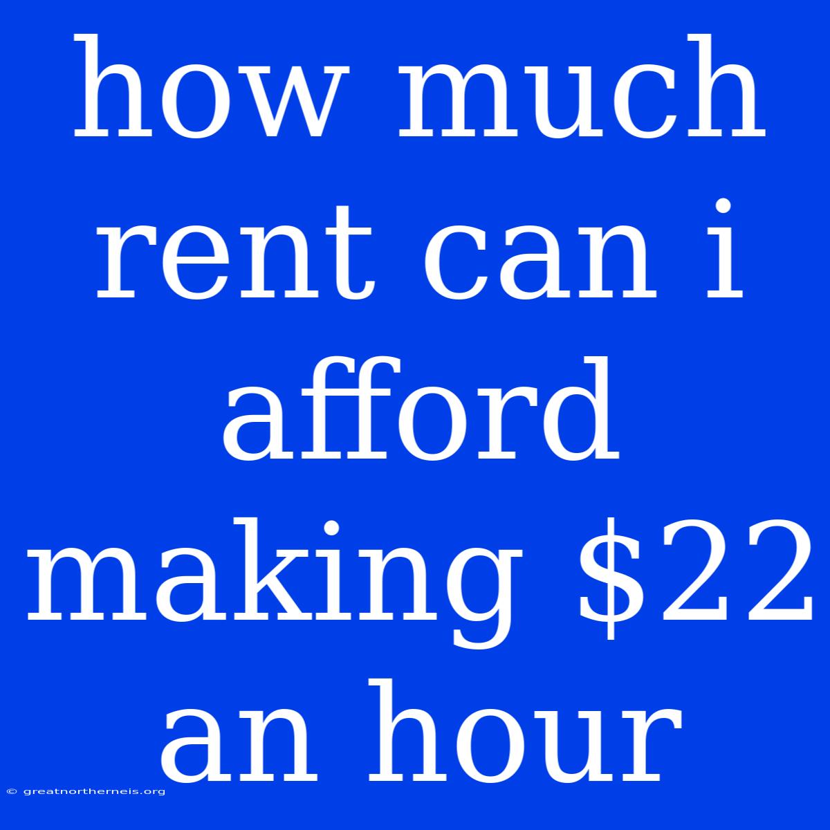 How Much Rent Can I Afford Making $22 An Hour