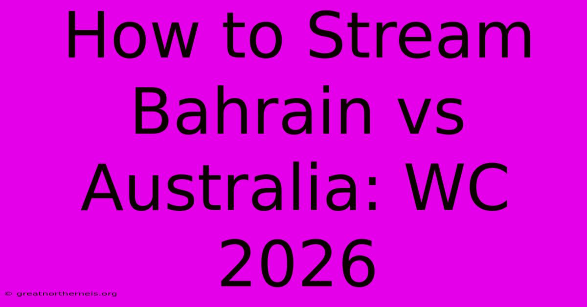 How To Stream Bahrain Vs Australia: WC 2026