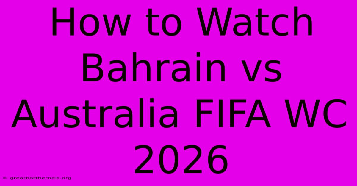 How To Watch Bahrain Vs Australia FIFA WC 2026