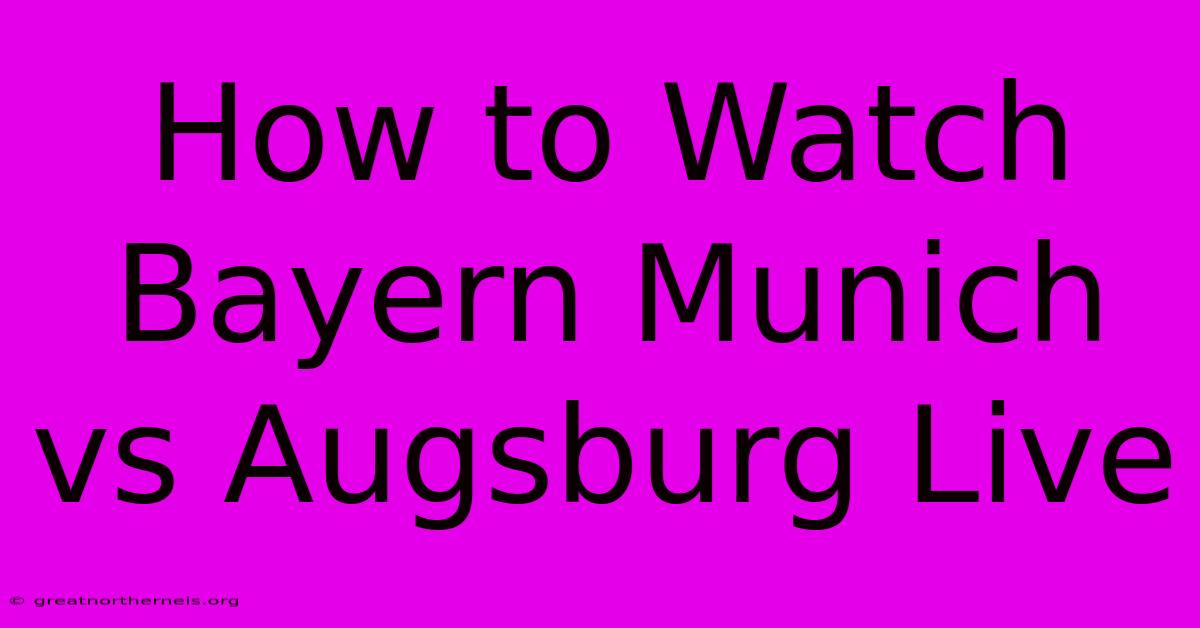 How To Watch Bayern Munich Vs Augsburg Live