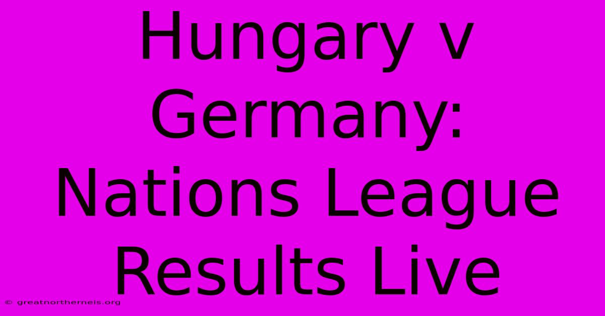 Hungary V Germany: Nations League Results Live